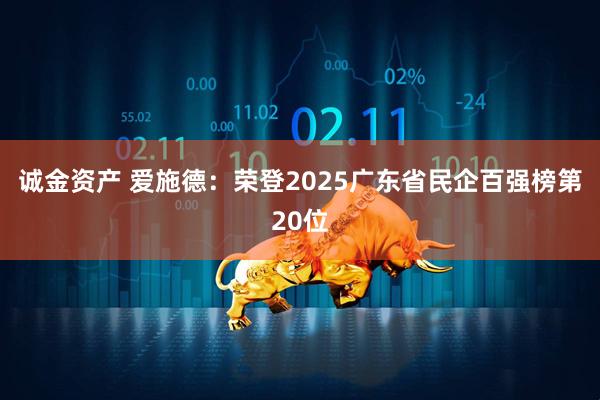诚金资产 爱施德：荣登2025广东省民企百强榜第20位
